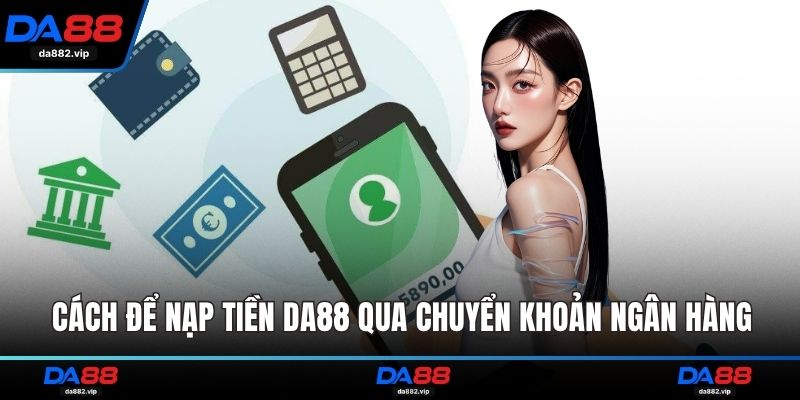 Cách để nạp tiền DA88 qua chuyển khoản ngân hàng