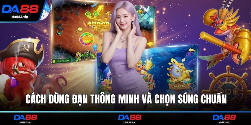Cách dùng đạn thông minh và chọn súng chuẩn