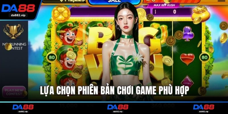 Lựa chọn phiên bản chơi game phù hợp