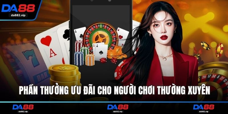 Phần thưởng ưu đãi cho người chơi thường xuyên